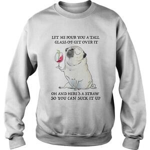 Let Me Pour You Tall Glass Of Get Over It Oh And Heres A Straw Sweatshirt